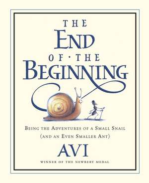 The End of the Beginning: Being the Adventures of a Small Snail (and an Even Smaller Ant) de Avi