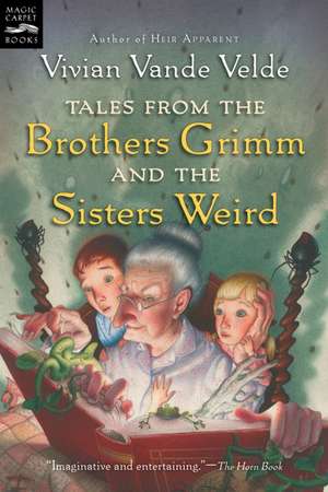 Tales from the Brothers Grimm and the Sisters Weird de Vivian Vande Velde