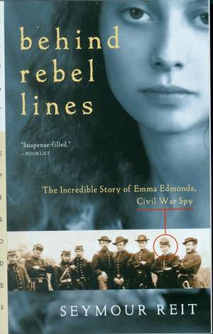 Behind Rebel Lines: The Incredible Story of Emma Edmonds, Civil War Spy de Seymour Reit