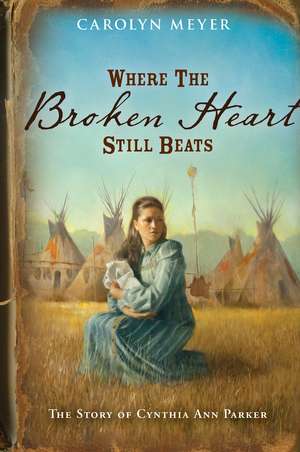 Where the Broken Heart Still Beats: The Story of Cynthia Ann Parker de Carolyn Meyer