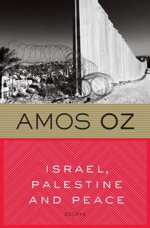 Israel, Palestine And Peace: Essays de Amos Oz