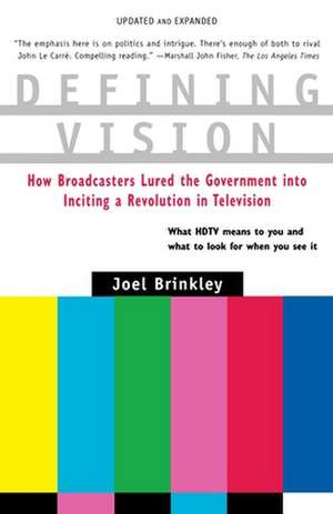 Defining Vision: How Broadcasters Lured the Government into Inciting a Revolution in Television, Updated and Expanded de Joel Brinkley