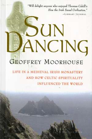 Sun Dancing: Life in a medieval Irish monastery and how Celtic spirituality influenced the world de Geoffrey Moorhouse