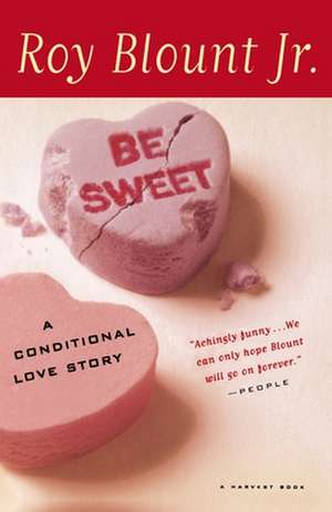 Be Sweet: A Conditional Love Story de Roy Blount, Jr.