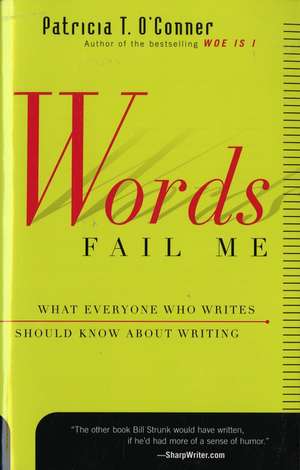 Words Fail Me: What Everyone Who Writes Should Know about Writing de Patricia T. O'Conner