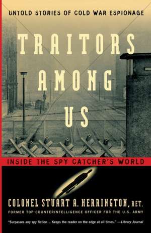 Traitors Among Us: Inside the Spy Catcher's World de Stuart A. Herrington