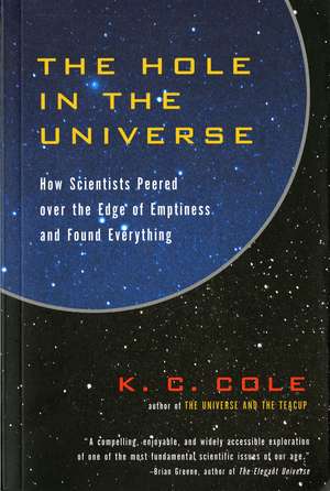 The Hole In The Universe: How Scientists Peered over the Edge of Emptiness and Found Everything de K. C. Cole