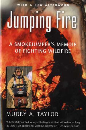 Jumping Fire: A Smokejumper's Memoir of Fighting Wildfire de Murry A. Taylor