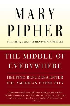 The Middle Of Everywhere: Helping Refugees Enter the American Community de Mary Pipher