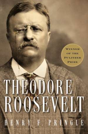 Theodore Roosevelt: A Biography de Henry F. Pringle