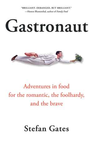 Gastronaut: Adventures in Food for the Romantic, the Foolhardy, and the Brave de Stefan Gates