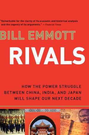 Rivals: How the Power Struggle Between China, India, and Japan Will Shape Our Next Decade de Bill Emmott