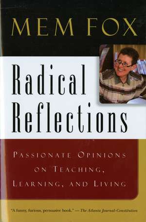 Radical Reflections: Passionate Opinions on Teaching, Learning, and Living de Mem Fox