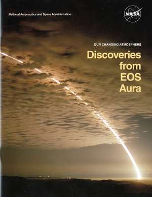 Our Changing Atmosphere: Discoveries From EOS Aura (Booklet): Discoveries From EOS Aura de National Aeronautics and Space Administration