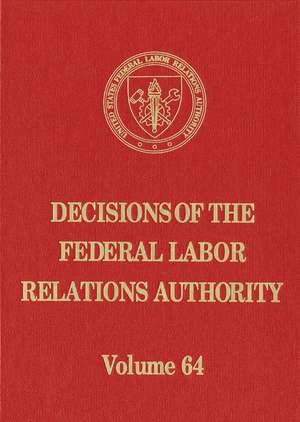 Decisions of the Federal Labor Relations Authority, V. 64, August 17, 2009 Through July 31, 2010 de Federal Labor Relations Authority