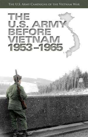 U.S. Army Campaigns of the Vietnam War: The U.S. Army Before Vietnam, 1953-1965: The U.S. Army Before Vietnam, 1953-1965 de Donald A. Carter