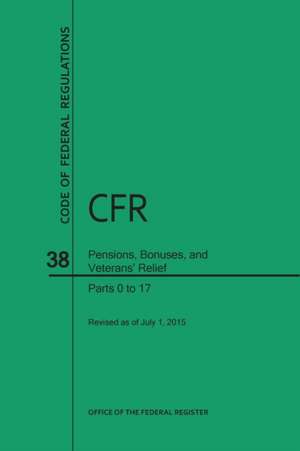 Code of Federal Regulations, Title 38, Pensions, Bonuses, and Veterans' Relief, Pt. 0-17, Revised as of July 1, 2015 de Office of the Federal Register (U.S.)