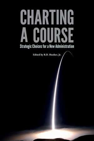 Charting a Course: Strategic Choices for a New Administration: Strategic Choices for a New Administration de National Defense University (U.S.)