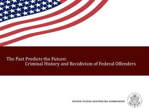 The Past Predicts the Future:: Criminal History de Sentencing Commission (U.S.)