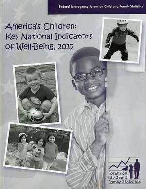 America's Children: Key National Indicators of Well-Being, 2017: Key National Indicators of Well-Being, 2017 de Federal Interagency Forum on Child and Family Studies (U.S.)