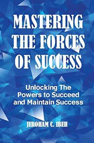 MASTERING THE FORCES OF SUCCESS de Jeroham C. Ibeh