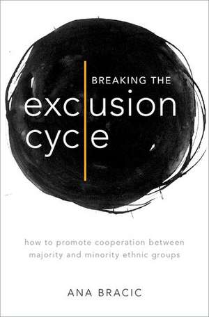 Breaking the Exclusion Cycle: How to Promote Cooperation between Majority and Minority Ethnic Groups de Ana Bracic