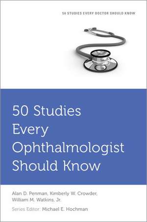 50 Studies Every Ophthalmologist Should Know de Alan Penman