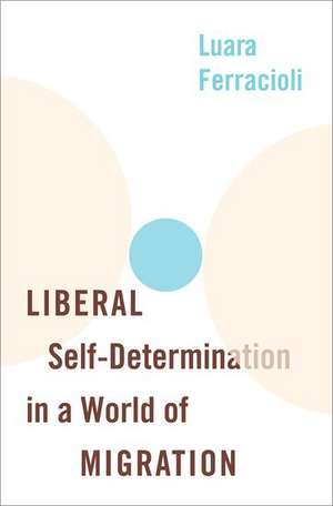 Liberal Self-Determination in a World of Migration de Luara Ferracioli