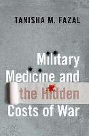 Military Medicine and the Hidden Costs of War de Tanisha M. Fazal