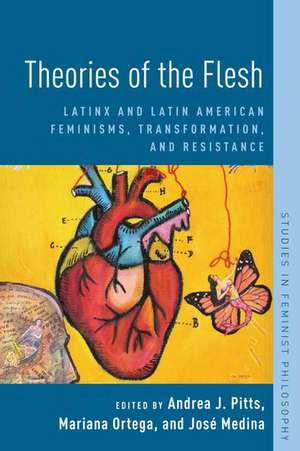 Theories of the Flesh: Latinx and Latin American Feminisms, Transformation, and Resistance de Andrea J. Pitts