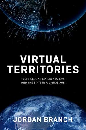 Virtual Territories: Technology, Representation, and the State in a Digital Age de Jordan Branch
