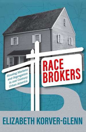 Race Brokers: Housing Markets and Segregation in 21st Century Urban America de Elizabeth Korver-Glenn