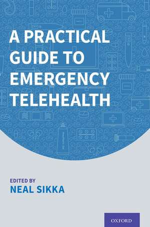 A Practical Guide to Emergency Telehealth de Neal Sikka