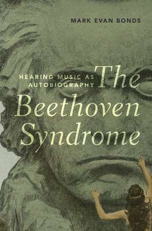 The Beethoven Syndrome: Hearing Music as Autobiography de Mark Evan Bonds