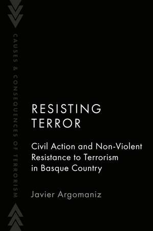Resisting Terror: Civil Action and Non-Violent Resistance to Terrorism in Basque Country de Javier Argomaniz