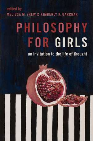 Philosophy for Girls: An Invitation to a Life of Thought de Melissa M. Shew