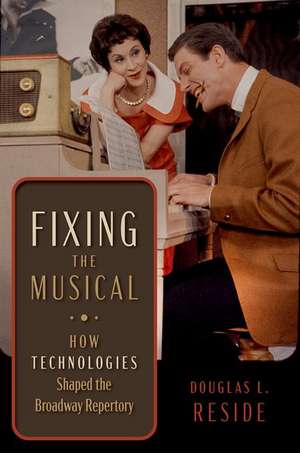 Fixing the Musical: How Technologies Shaped the Broadway Repertory de Douglas L. Reside