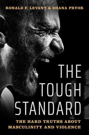 The Tough Standard: The Hard Truths About Masculinity and Violence de Ronald F. Levant