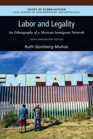 Labor and Legality: An Ethnography of a Mexican Immigrant Network, 10th Anniversary Edition de Ruth Gomberg-Muñoz