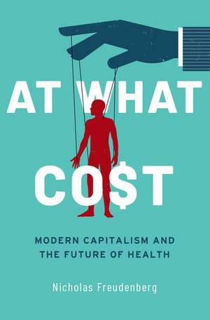 At What Cost: Modern Capitalism and the Future of Health de Nicholas Freudenberg