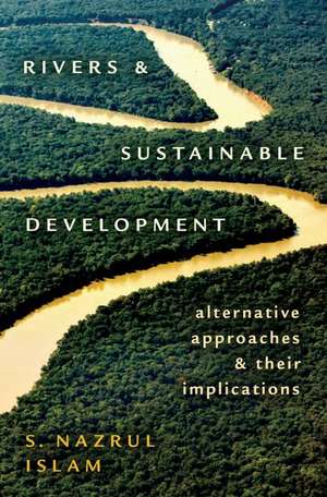 Rivers and Sustainable Development: Alternative Approaches and Their Implications de S. Nazrul Islam