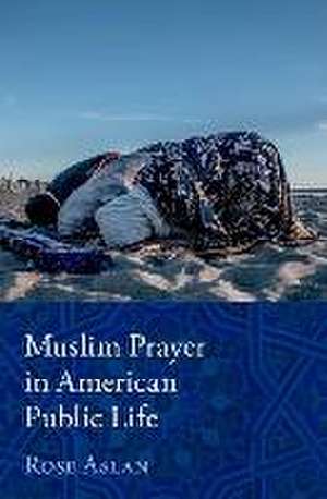 Muslim Prayer in American Public Life de Rose Aslan