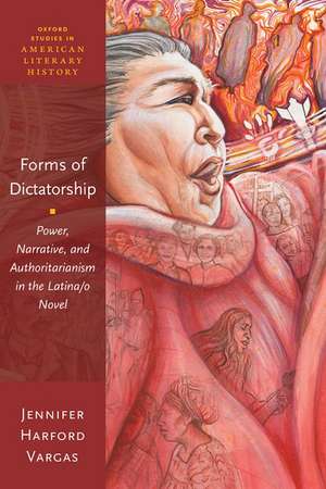 Forms of Dictatorship: Power, Narrative, and Authoritarianism in the Latina/o Novel de Jennifer Harford Vargas