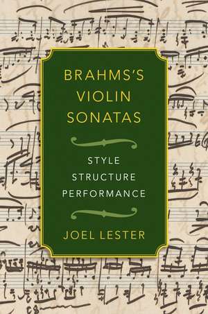 Brahms's Violin Sonatas: Style, Structure, Performance de Joel Lester