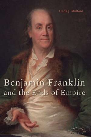 Benjamin Franklin and the Ends of Empire de Carla J. Mulford