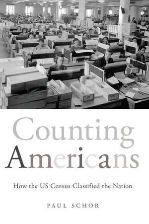 Counting Americans: How the US Census Classified the Nation de Paul Schor