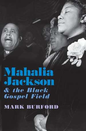 Mahalia Jackson and the Black Gospel Field de Mark Burford