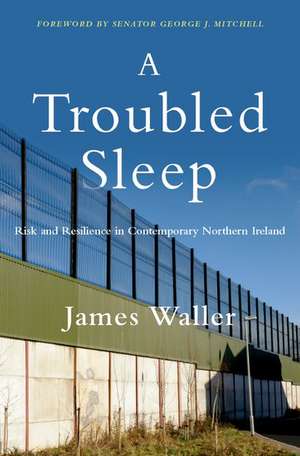 A Troubled Sleep: Risk and Resilience in Contemporary Northern Ireland de James Waller