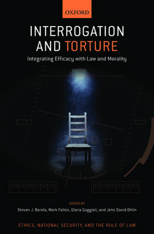 Interrogation and Torture: Integrating Efficacy with Law and Morality de Steven J. Barela