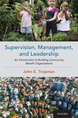 Supervision, Management, and Leadership: An Introduction to Building Community Benefit Organizations de John E. Tropman